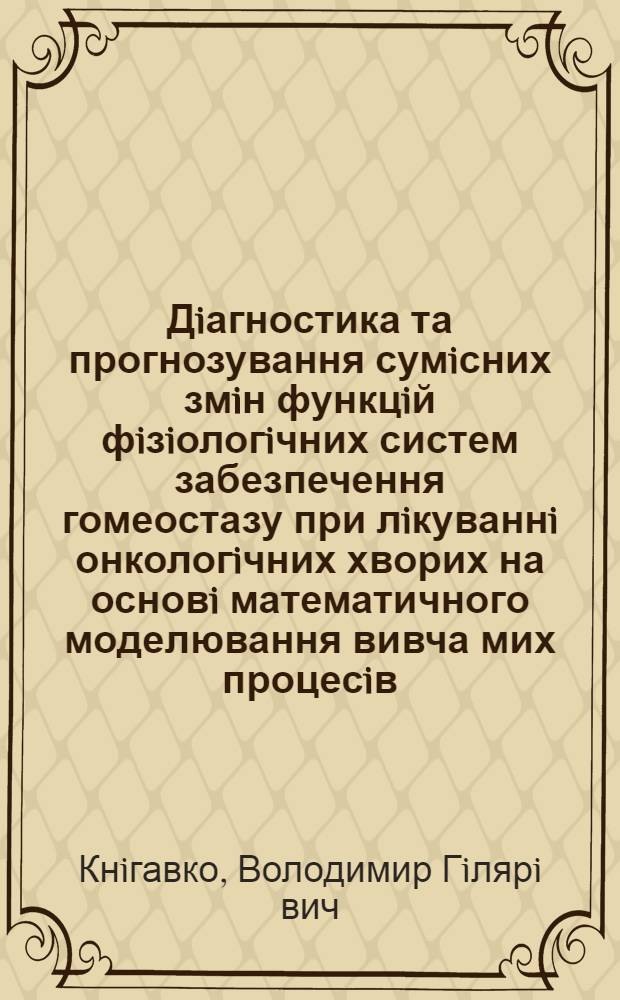 Дiагностика та прогнозування сумiсних змiн функцiй фiзiологiчних систем забезпечення гомеостазу при лiкуваннi онкологiчних хворих на основi математичного моделювання вивча мих процесiв : Автореф. дис. на соиск. учен. степ. д.б.н