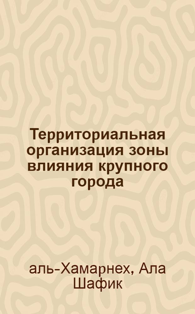 Теppитоpиальная оpганизация зоны влияния кpупного гоpода :(На пpим. Киев. столичного pегиона) : Автореф. дис. на соиск. учен. степ. к.г.н