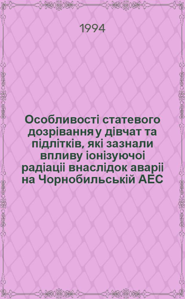 Особливостi статевого дозрiвання у дiвчат та пiдлiткiв, якi зазнали впливу iонiзуючоi радiацii внаслiдок аварii на Чорнобильськiй АЕС : Автореф. дис. на соиск. учен. степ. к.м.н