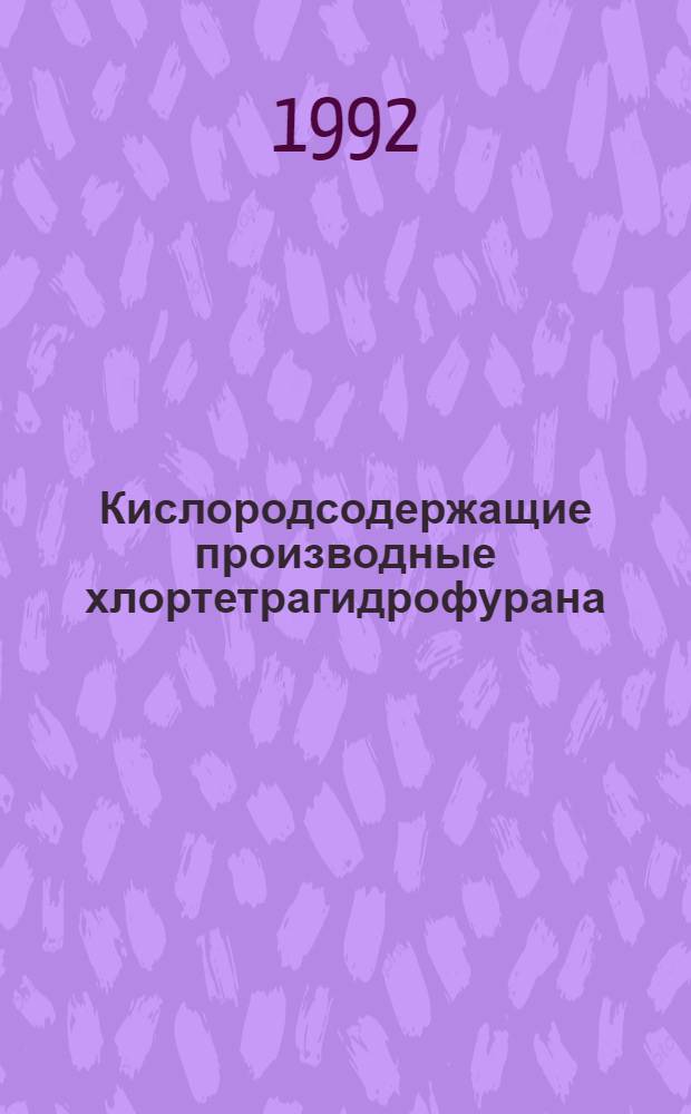Кислородсодержащие производные хлортетрагидрофурана: (Синтез, свойства, применение) : Автореф. дис. на соиск. учен. степ. к.х.н