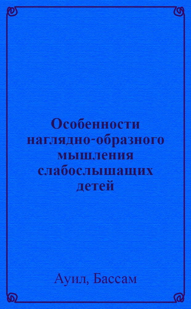 Особенности наглядно-образного мышления слабослышащих детей : Автореф. дис. на соиск. учен. степ. к.психол.н