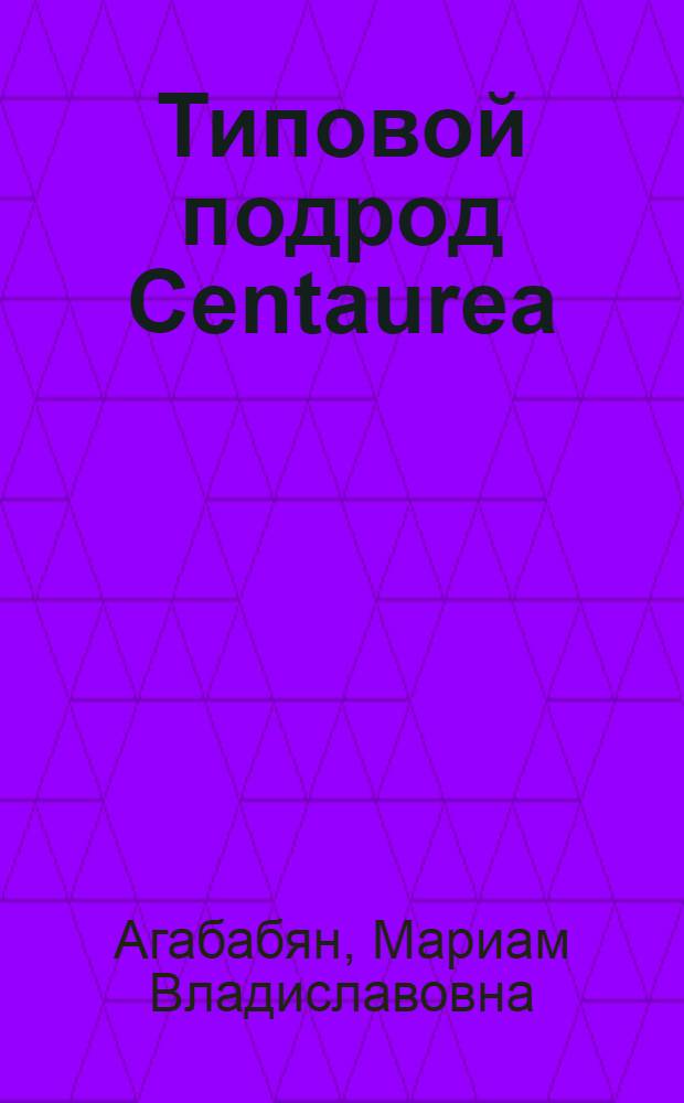 Типовой подрод Centaurea : Автореф. дис. на соиск. учен. степ. к.б.н