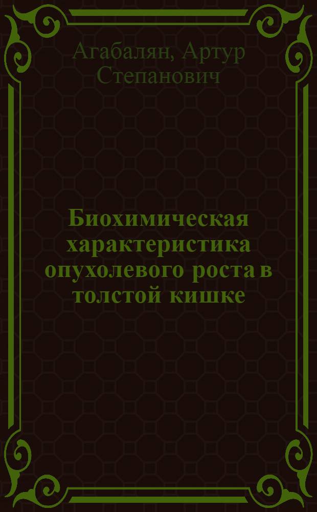 Биохимическая характеристика опухолевого роста в толстой кишке : Автореф. дис. на соиск. учен. степ. д.б.н