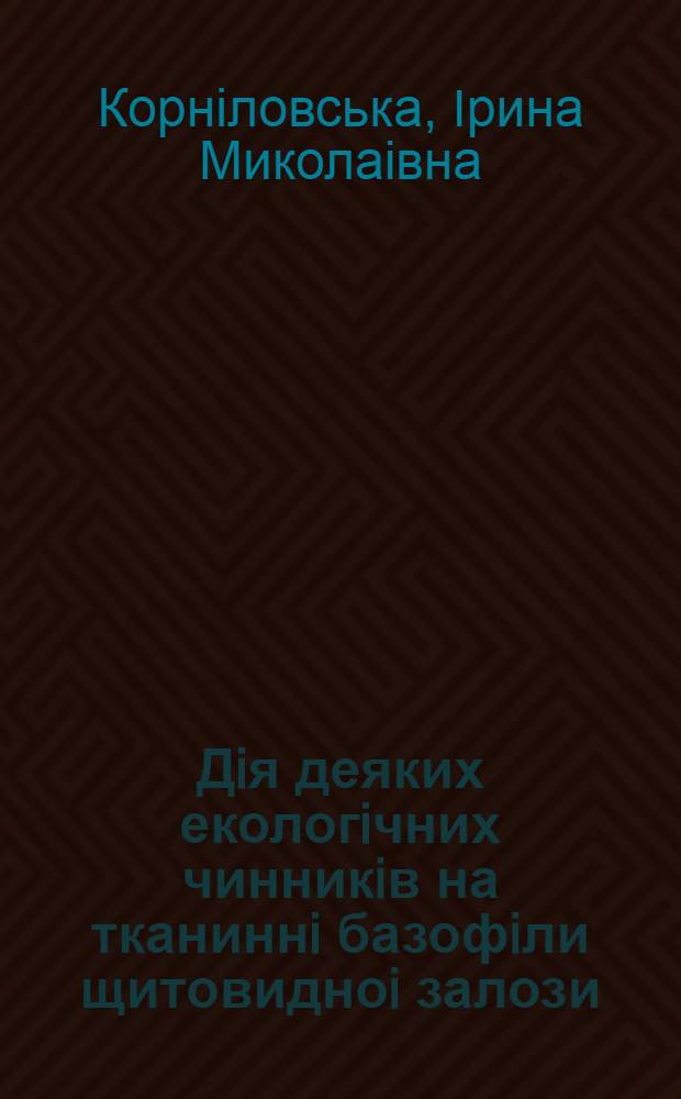 Дiя деяких екологiчних чинникiв на тканиннi базофiли щитовидноi залози: (Експерим. дослiдження) : Автореф. дис. на соиск. учен. степ. к.б.н