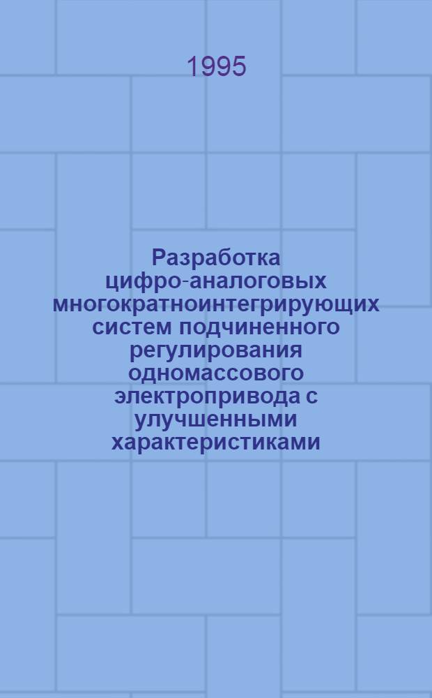 Разработка цифро-аналоговых многократноинтегрирующих систем подчиненного регулирования одномассового электропривода с улучшенными характеристиками : Автореф. дис. на соиск. учен. степ. к.т.н