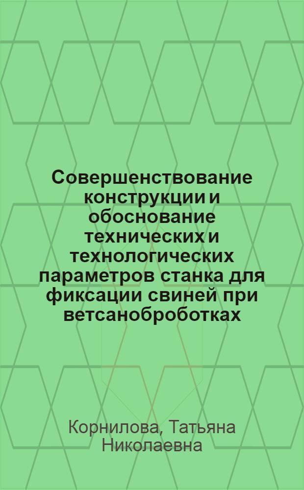 Совершенствование конструкции и обоснование технических и технологических параметров станка для фиксации свиней при ветсаноброботках : Автореф. дис. на соиск. учен. степ. к.т.н