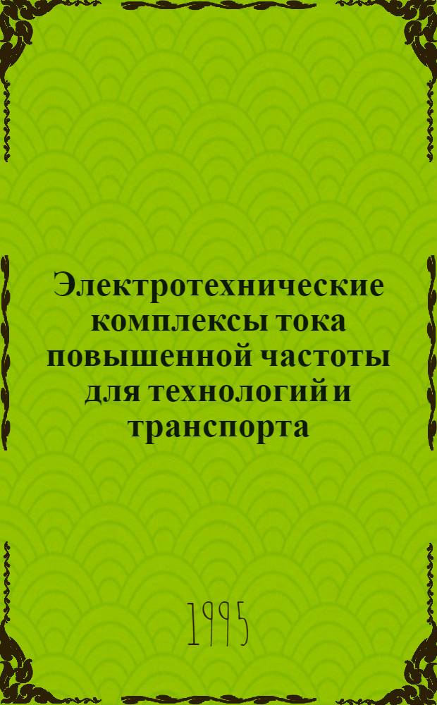 Электротехнические комплексы тока повышенной частоты для технологий и транспорта: (Развитие теории, синтез параметров, разработка) : Автореф. дис. на соиск. учен. степ. д.т.н