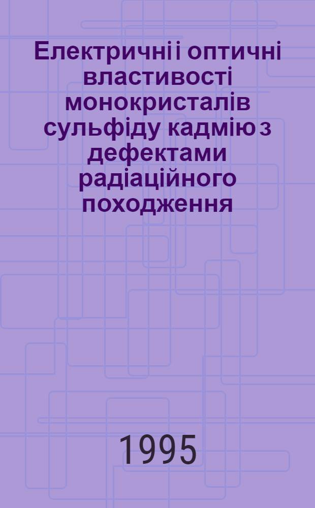 Електричнi i оптичнi властивостi монокристалiв сульфiду кадмiю з дефектами радiацiйного походження : Автореф. дис. на соиск. учен. степ. д.ф.-м.н