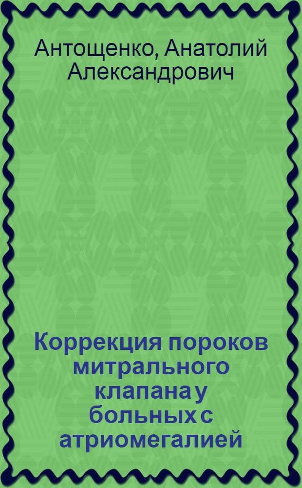 Коррекция пороков митрального клапана у больных с атриомегалией : Автореф. дис. на соиск. учен. степ. к.м.н. : Спец. 14.00.44