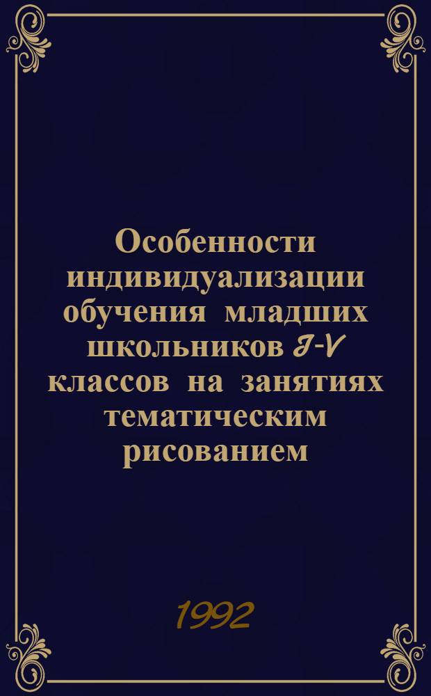 Особенности индивидуализации обучения младших школьников I -IV классов на занятиях тематическим рисованием : Автореф. дис. на соиск. учен. степ. к.п.н. : Спец. 13.00.02