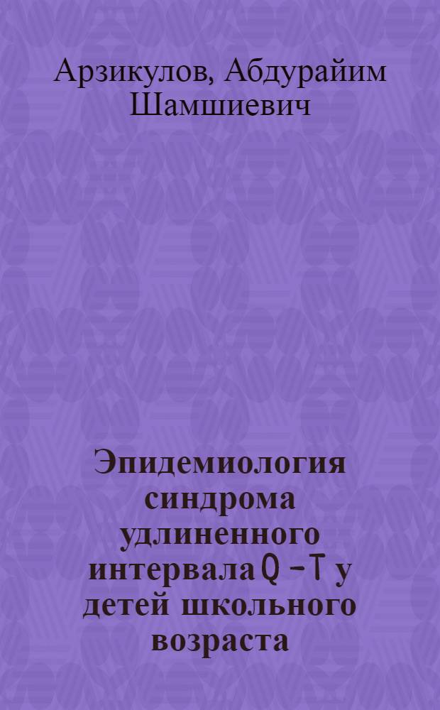 Эпидемиология синдрома удлиненного интервала Q - T у детей школьного возраста : Автореф. дис. на соиск. учен. степ. к.м.н. : Спец. 14.00.09