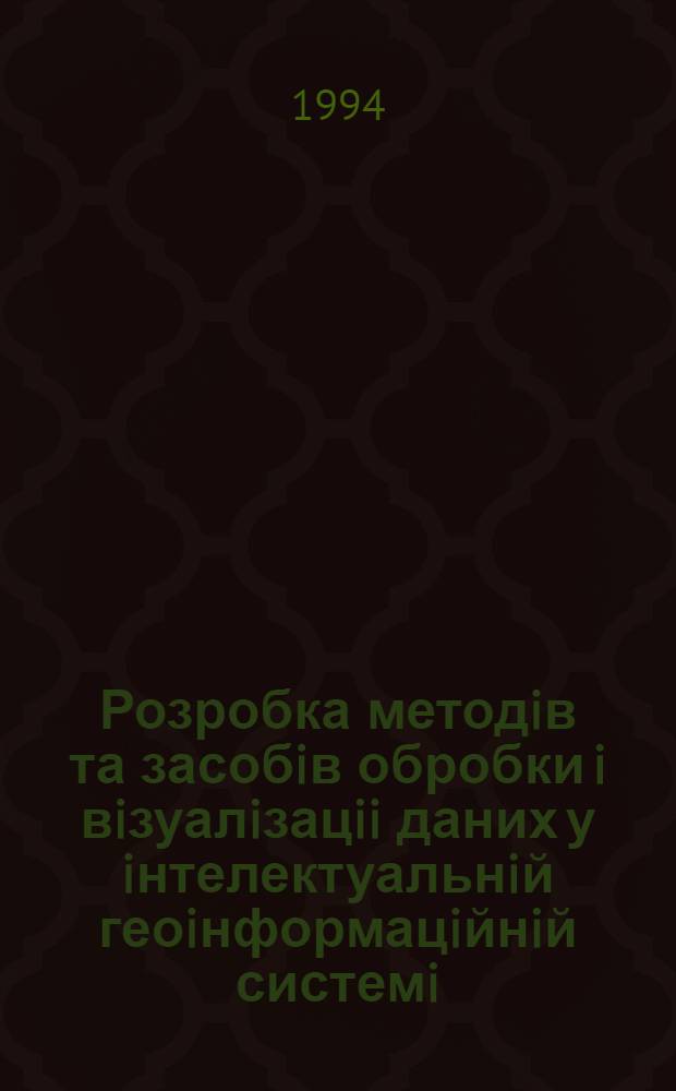 Розробка методiв та засобiв обробки i вiзуалiзацii даних у iнтелектуальнiй геоiнформацiйнiй системi : Автореф. дис. на соиск. учен. степ. к.ф.-м.н. : Спец. 05.13.11