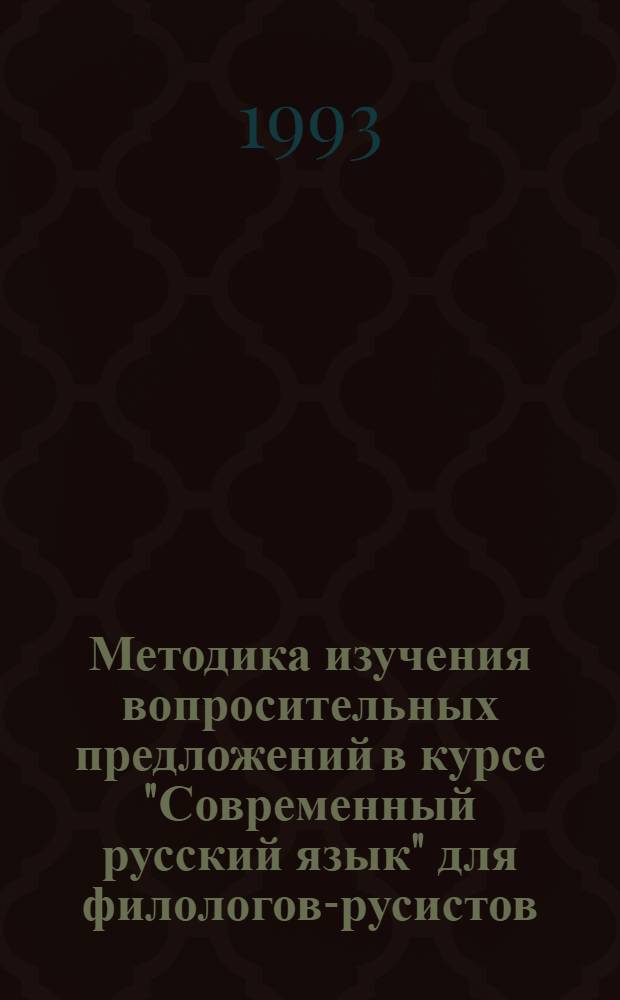 Методика изучения вопросительных предложений в курсе "Современный русский язык" для филологов-русистов : Автореф. дис. на соиск. учен. степ. к.п.н. : Спец. 13.00.02