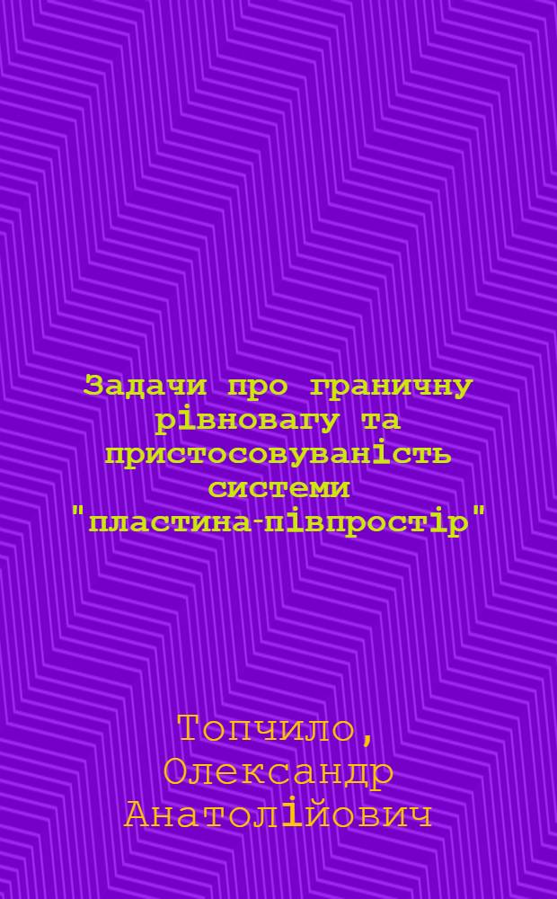 Задачи про граничну рiвновагу та пристосовуванiсть системи "пластина-пiвпростiр" : Автореф. дис. на соиск. учен. степ. к.ф.-м.н. : Спец. 01.02.04