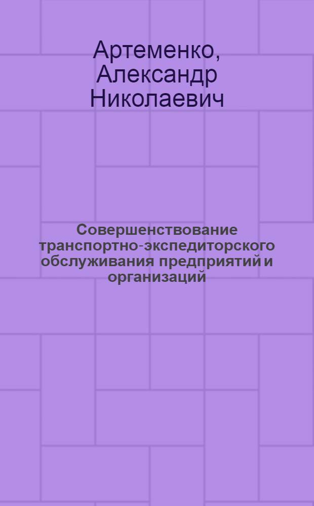 Совершенствование транспортно-экспедиторского обслуживания предприятий и организаций: (На прим. автомоб. транспорта общего пользования Украины) : Автореф. дис. на соиск. учен. степ. к.э.н. : Спец. 08.00.05