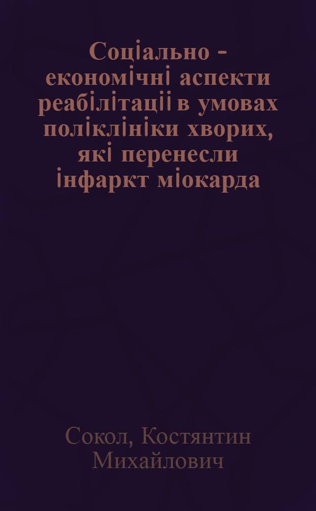 Соцiально - економiчнi аспекти реабiлiтацii в умовах полiклiнiки хворих, якi перенесли iнфаркт мiокарда, та шляхи ii вдосконалення : Автореф. дис. на соиск. учен. степ. к.м.н. : Спец. 14.00.06