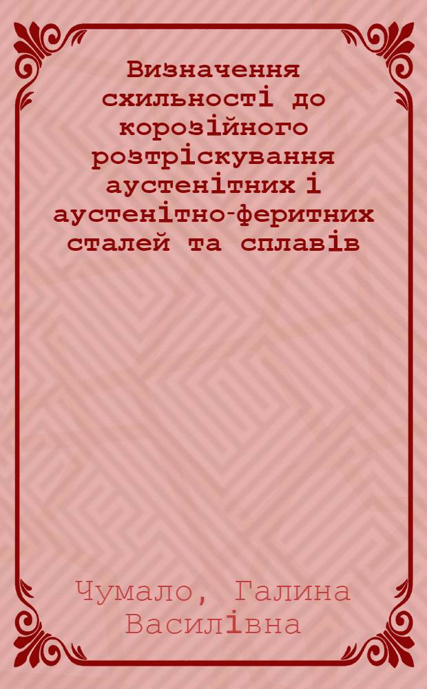 Визначення схильностi до корозiйного розтрiскування аустенiтних i аустенiтно-феритних сталей та сплавiв, легованих нiкелем : Автореф. дис. на соиск. учен. степ. к.т.н. : Спец. 05.02.01