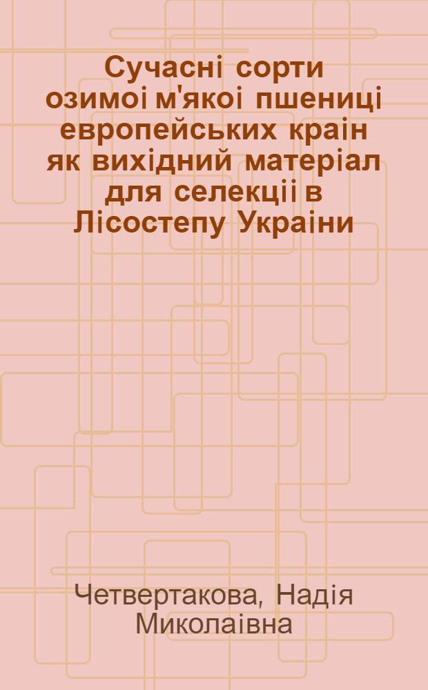 Сучаснi сорти озимоi м'якоi пшеницi европейських краiн як вихiдний матерiал для селекцii в Лiсостепу Украiни : Автореф. дис. на соиск. учен. степ. к.с.-х.н. : Спец. 06.01.05