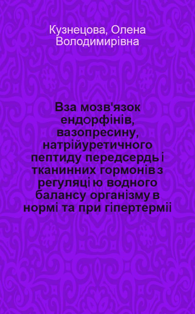 Вза мозв'язок ендoрфiнiв, вазопресину, натрiйуретичного пептиду передсердь i тканинних гормонiв з регуляцi ю водного балансу органiзму в нормi та при гiпертермii : Автореф. дис. на соиск. учен. степ. к.б.н. : Спец. 03.00.04