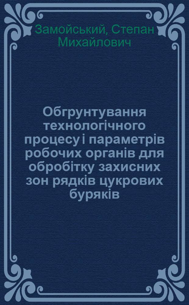 Обгрунтування технологiчного процесу i параметрiв робочих органiв для обробiтку захисних зон рядкiв цукрових бурякiв : Автореф. дис. на соиск. учен. степ. к.т.н. : Спец. 05.20.01
