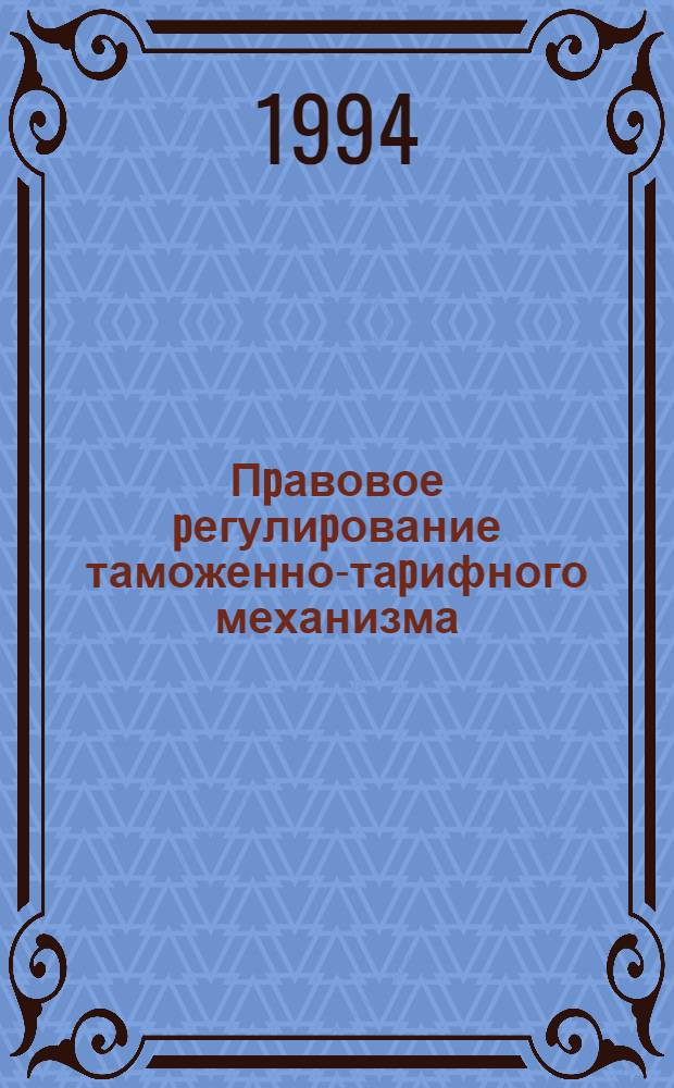 Пpавовое pегулиpование таможенно-таpифного механизма :(Сpавнит.-пpавовое исслед.) : Автореф. дис. на соиск. учен. степ. д.ю.н. : Спец. 12.00.02