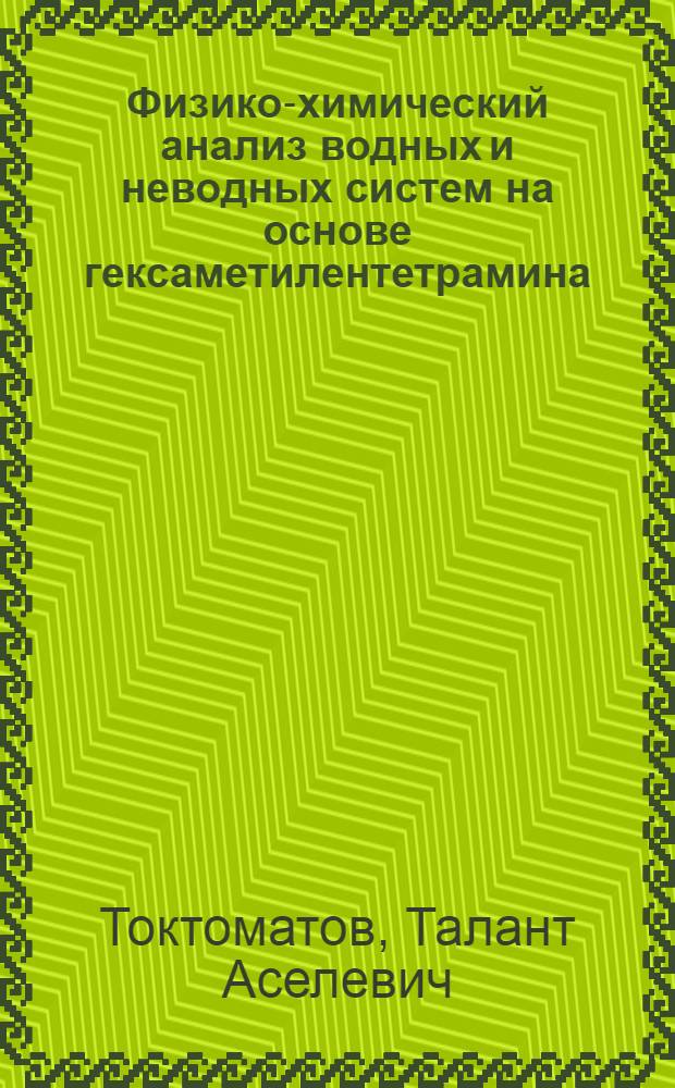 Физико-химический анализ водных и неводных систем на основе гексаметилентетрамина, диметилсульфоксида с солями металлов : Автореф. дис. на соиск. учен. степ. д.х.н. : Спец. 02.00.01