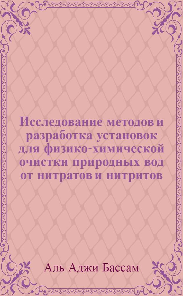 Исследование методов и разработка установок для физико-химической очистки природных вод от нитратов и нитритов : Автореф. дис. на соиск. учен. степ. к.т.н. : Спец. 06.01.02