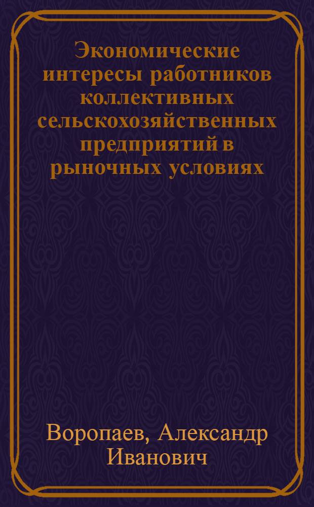 Экономические интересы работников коллективных сельскохозяйственных предприятий в рыночных условиях : Автореф. дис. на соиск. учен. степ. к.э.н. : Спец. 08.00.01