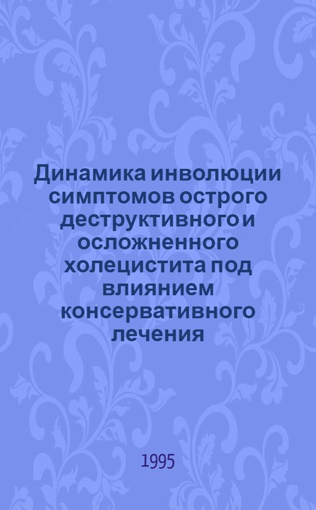 Динамика инволюции симптомов острого деструктивного и осложненного холецистита под влиянием консервативного лечения : Автореф. дис. на соиск. учен. степ. к.м.н. : Спец. 14.00.27