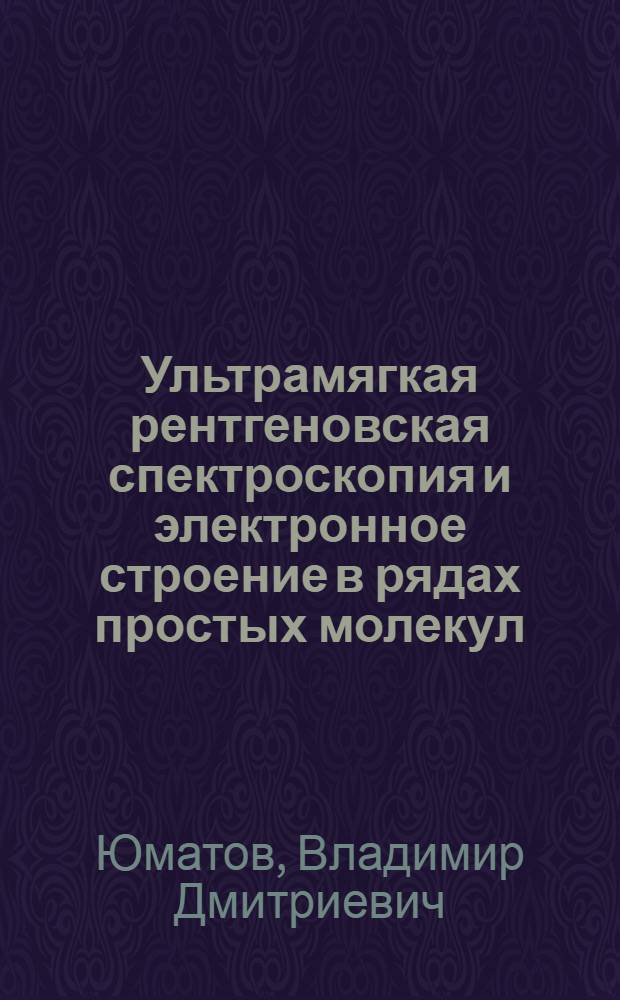 Ультрамягкая рентгеновская спектроскопия и электронное строение в рядах простых молекул, органических и комплексных соединений : Автореф. дис. на соиск. учен. степ. д.х.н. : Спец. 02.00.04