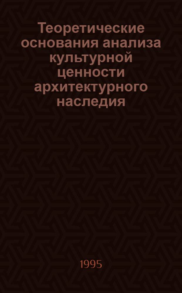 Теоретические основания анализа культурной ценности архитектурного наследия: (В сфере реконструкции и реставрации памятников архитектуры) : Автореф. дис. на соиск. учен. степ. д.аpх. : Спец. 18.00.01