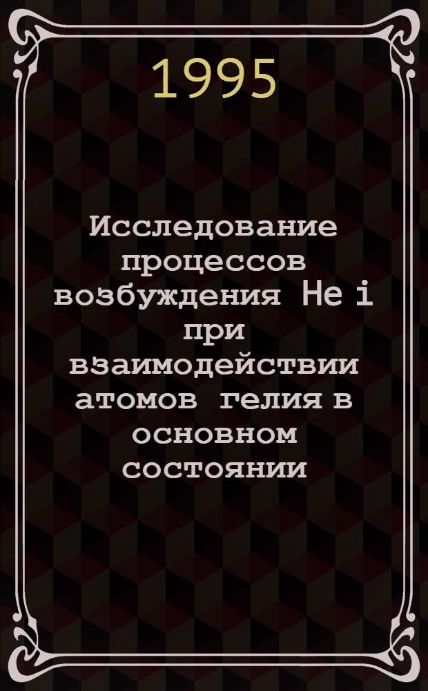 Исследование процессов возбуждения He i при взаимодействии атомов гелия в основном состоянии : Автореф. дис. на соиск. учен. степ. к.ф.-м.н. : Спец. 01.04.04