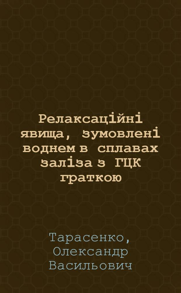 Релаксацiйнi явища, зумовленi воднем в сплавах залiза з ГЦК граткою : Автореф. дис. на соиск. учен. степ. к.ф.-м.н. : Спец. 01.04.07