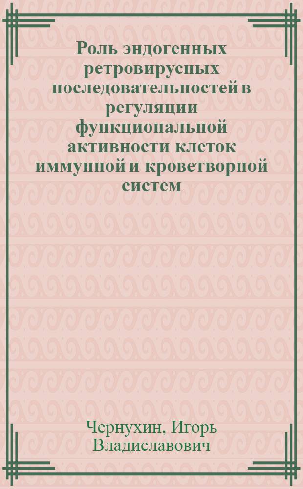 Роль эндогенных ретровирусных последовательностей в регуляции функциональной активности клеток иммунной и кроветворной систем : Автореф. дис. на соиск. учен. степ. к.м.н. : Спец. 14.00.36