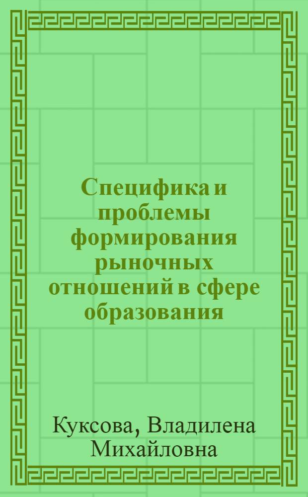 Специфика и проблемы формирования рыночных отношений в сфере образования : Автореф. дис. на соиск. учен. степ. к.э.н. : Спец. 08.00.01
