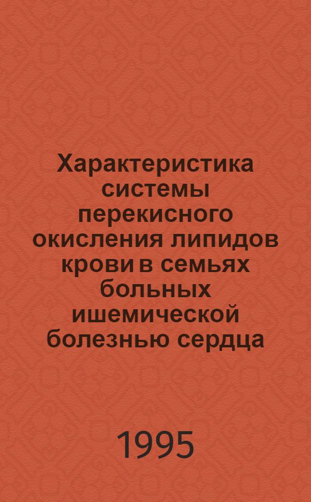 Характеристика системы перекисного окисления липидов крови в семьях больных ишемической болезнью сердца : Автореф. дис. на соиск. учен. степ. к.б.н. : Спец. 03.00.04