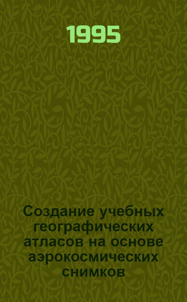 Создание учебных географических атласов на основе аэрокосмических снимков : Автореф. дис. на соиск. учен. степ. к.г.н. : Спец. 05.24.03
