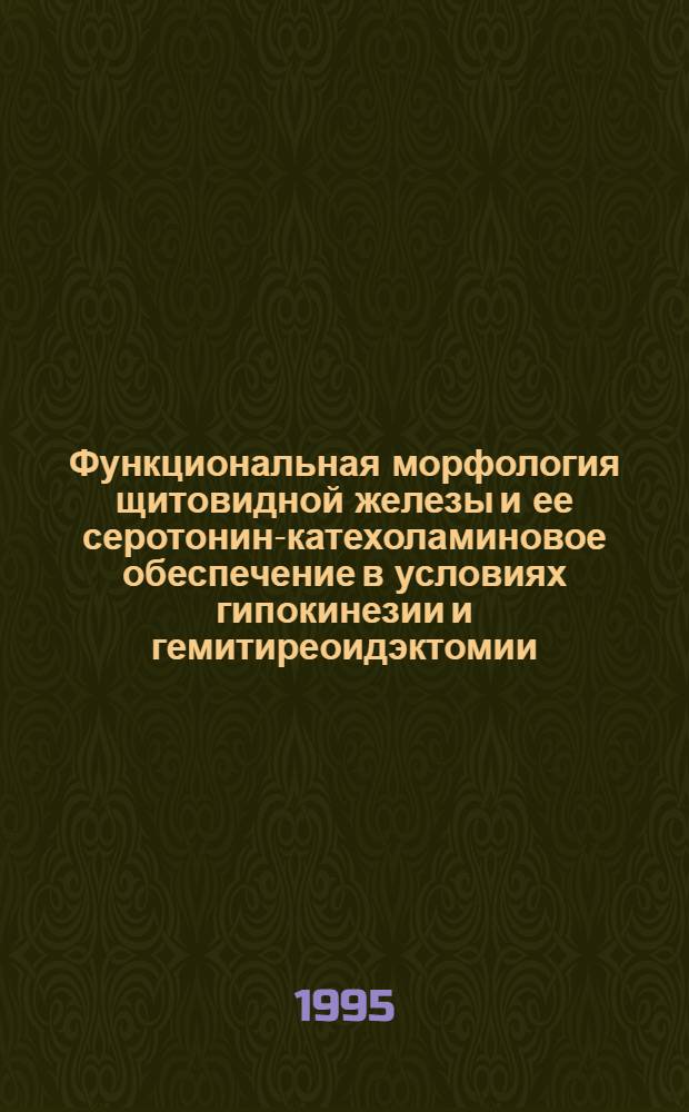 Функциональная морфология щитовидной железы и ее серотонин-катехоламиновое обеспечение в условиях гипокинезии и гемитиреоидэктомии : Автореф. дис. на соиск. учен. степ. к.б.н. : Спец. 16.00.02