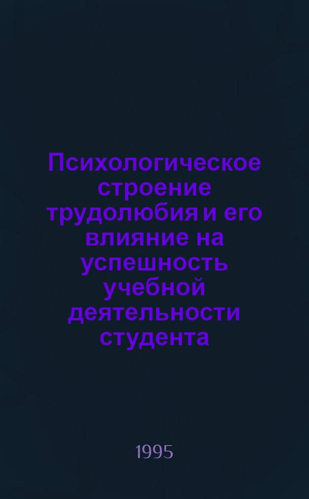Психологическое строение трудолюбия и его влияние на успешность учебной деятельности студента : Автореф. дис. на соиск. учен. степ. к.психол.н. : Спец. 19.00.11