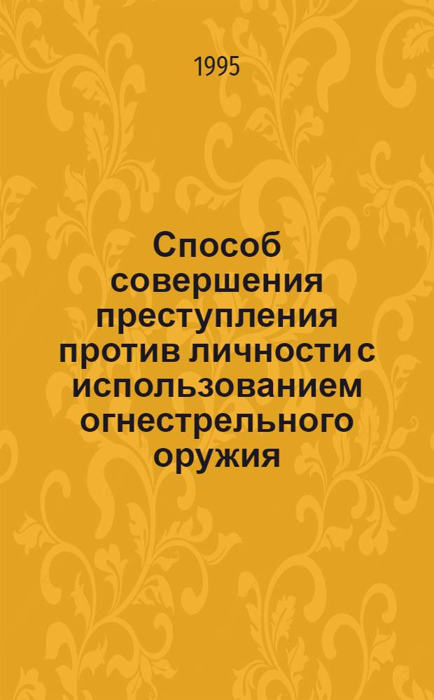 Способ совершения преступления против личности с использованием огнестрельного оружия : Автореф. дис. на соиск. учен. степ. к.ю.н. : Спец. 12.00.09