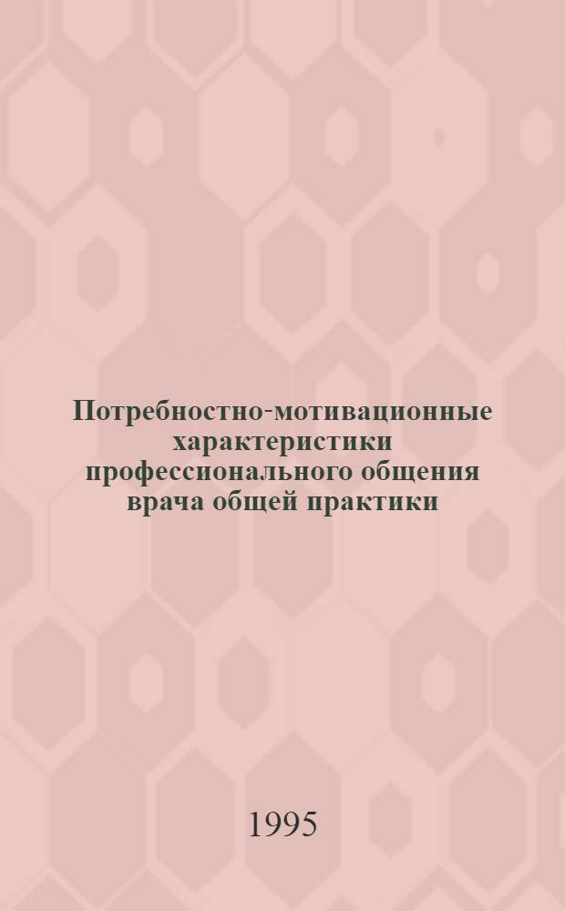 Потpебностно-мотивационные хаpактеpистики пpофессионального общения вpача общей пpактики : Автореф. дис. на соиск. учен. степ. к.психол.н. : Спец. 19.00.01