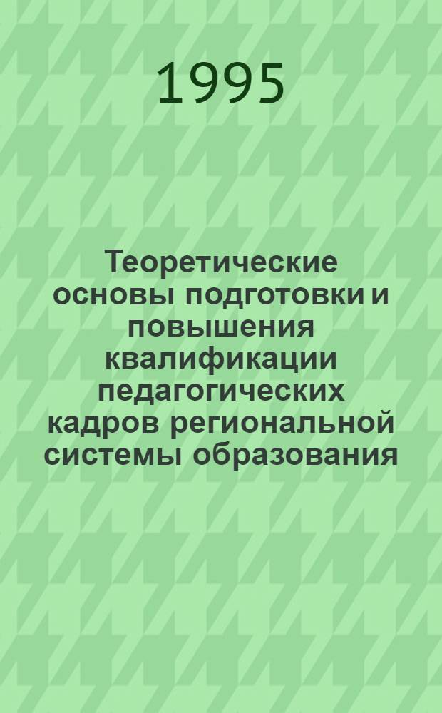 Теоретические основы подготовки и повышения квалификации педагогических кадров региональной системы образования : Автореф. дис. на соиск. учен. степ. д.п.н. : Спец. 13.00.01