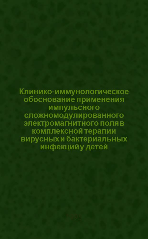 Клинико-иммунологическое обоснование применения импульсного сложномодулированного электромагнитного поля в комплексной терапии вирусных и бактериальных инфекций у детей : Автореф. дис. на соиск. учен. степ. д.м.н. : Спец. 14.00.09
