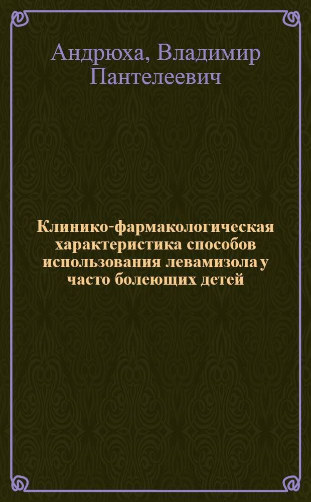 Клинико-фармакологическая характеристика способов использования левамизола у часто болеющих детей : Автореф. дис. на соиск. учен. степ. к.м.н. : Спец. 14.00.42