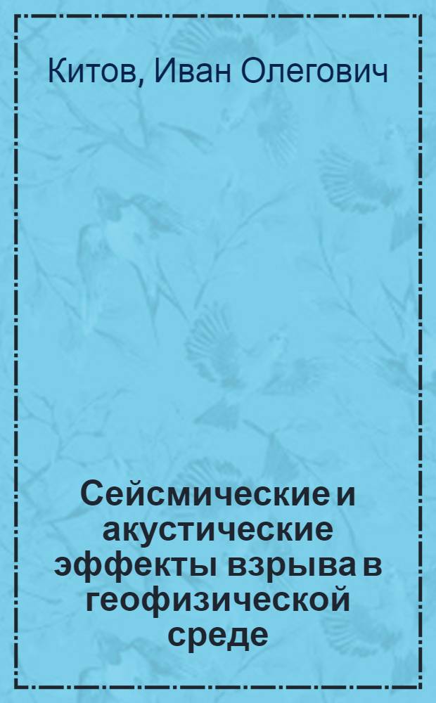 Сейсмические и акустические эффекты взрыва в геофизической среде : Автореф. дис. на соиск. учен. степ. д.ф.-м.н. : Спец. 04.00.22