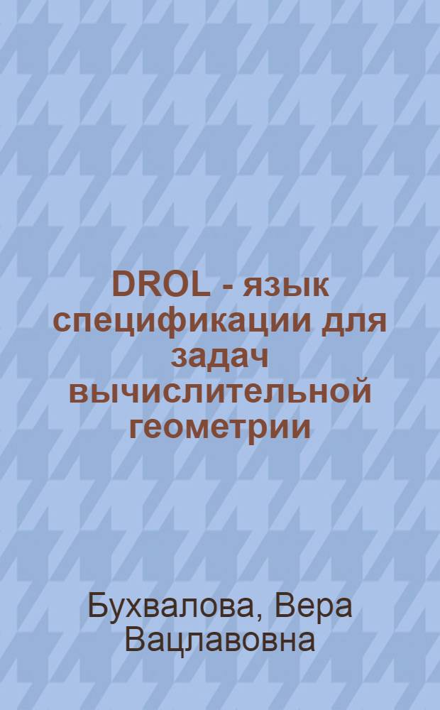 DROL - язык спецификации для задач вычислительной геометрии : Автореф. дис. на соиск. учен. степ. к.ф.-м.н. : Спец. 05.13.11