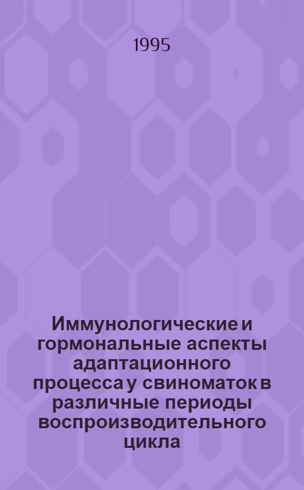 Иммунологические и гормональные аспекты адаптационного процесса у свиноматок в различные периоды воспроизводительного цикла : Автореф. дис. на соиск. учен. степ. к.б.н. : Спец. 03.00.13