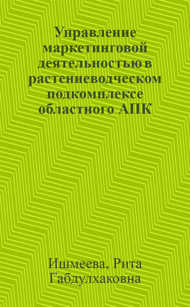Управление маркетинговой деятельностью в растениеводческом подкомплексе областного АПК : Автореф. дис. на соиск. учен. степ. к.э.н. : Спец. 08.00.05