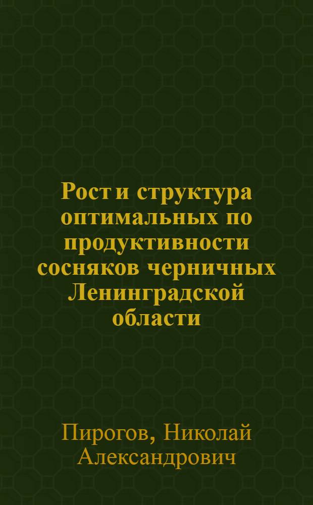 Рост и структура оптимальных по продуктивности сосняков черничных Ленинградской области : Автореф. дис. на соиск. учен. степ. к.с.-х.н. : Спец. 06.03.02