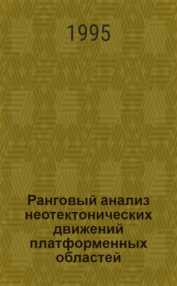 Ранговый анализ неотектонических движений платформенных областей: (На прим. Западно-Сиб. плиты и сев. части Рус. плиты) : Автореф. дис. на соиск. учен. степ. к.г.-м.н. : Спец. 04.00.04